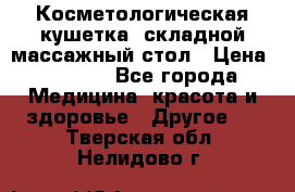 Косметологическая кушетка, складной массажный стол › Цена ­ 4 000 - Все города Медицина, красота и здоровье » Другое   . Тверская обл.,Нелидово г.